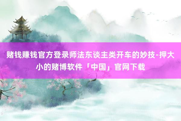 赌钱赚钱官方登录师法东谈主类开车的妙技-押大小的赌博软件「中国」官网下载